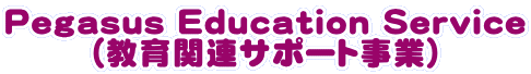 Pegasus Education Service （教育関連サポート事業）